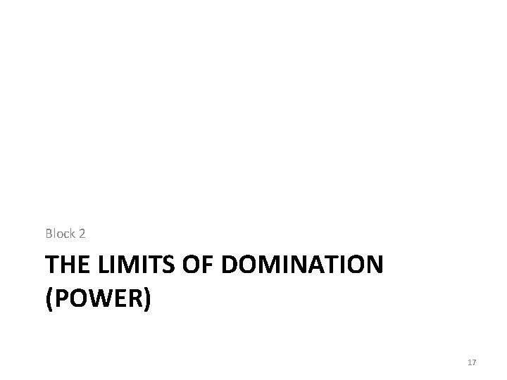 Block 2 THE LIMITS OF DOMINATION (POWER) 17 