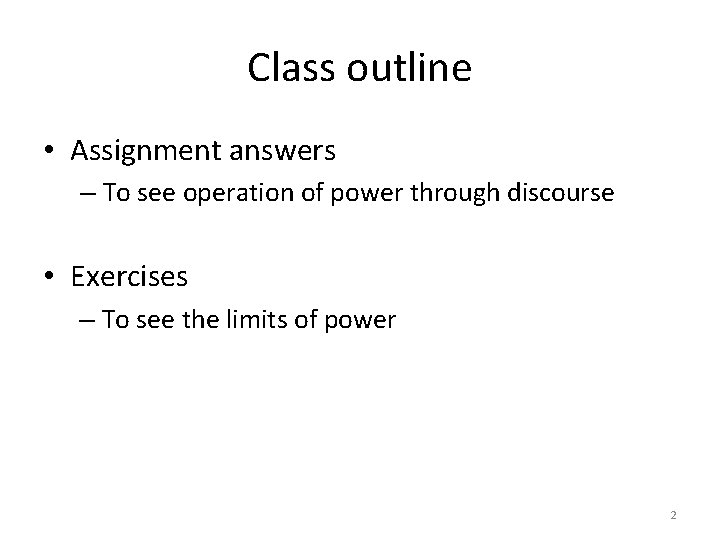 Class outline • Assignment answers – To see operation of power through discourse •