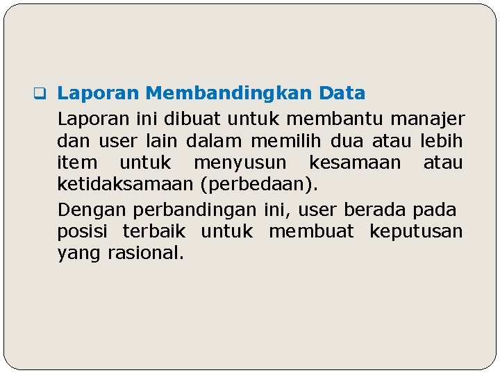 q Laporan Membandingkan Data Laporan ini dibuat untuk membantu manajer dan user lain dalam