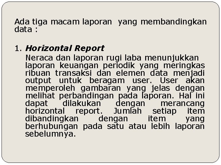 Ada tiga macam laporan yang membandingkan data : 1. Horizontal Report Neraca dan laporan