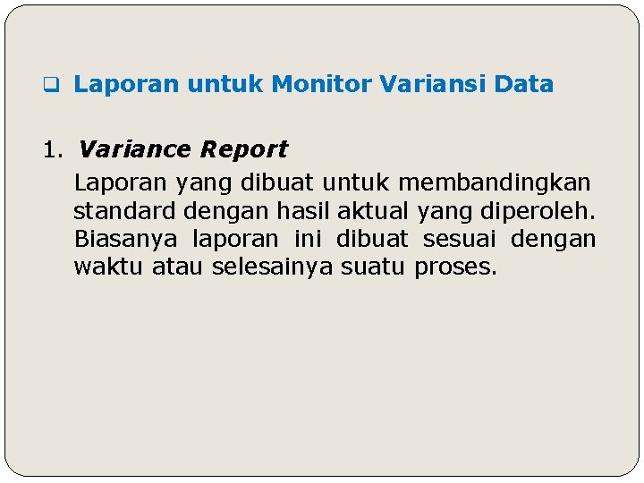 q Laporan untuk Monitor Variansi Data 1. Variance Report Laporan yang dibuat untuk membandingkan