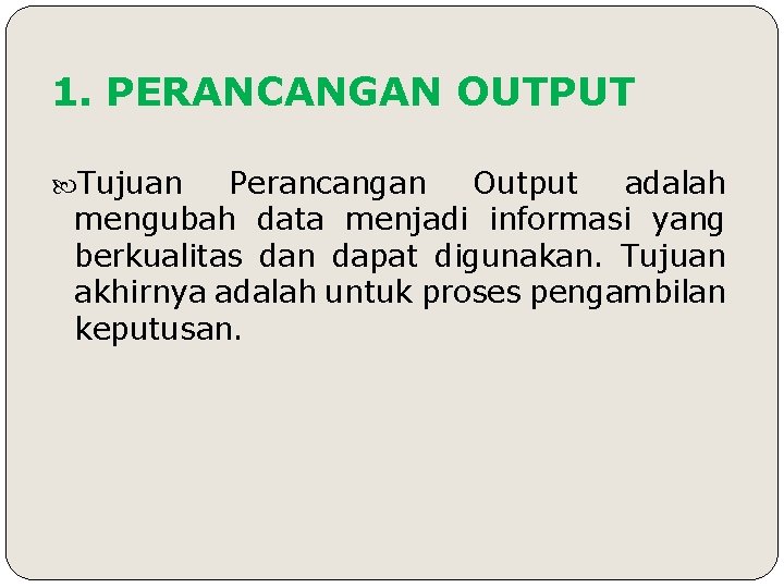 1. PERANCANGAN OUTPUT Tujuan Perancangan Output adalah mengubah data menjadi informasi yang berkualitas dan