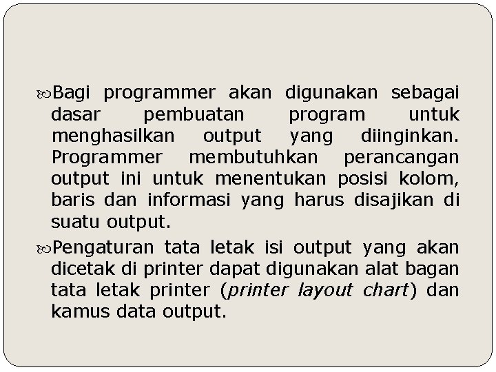  Bagi programmer akan digunakan sebagai dasar pembuatan program untuk menghasilkan output yang diinginkan.