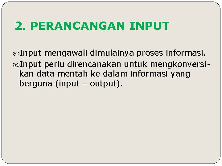 2. PERANCANGAN INPUT Input mengawali dimulainya proses informasi. Input perlu direncanakan untuk mengkonversi- kan