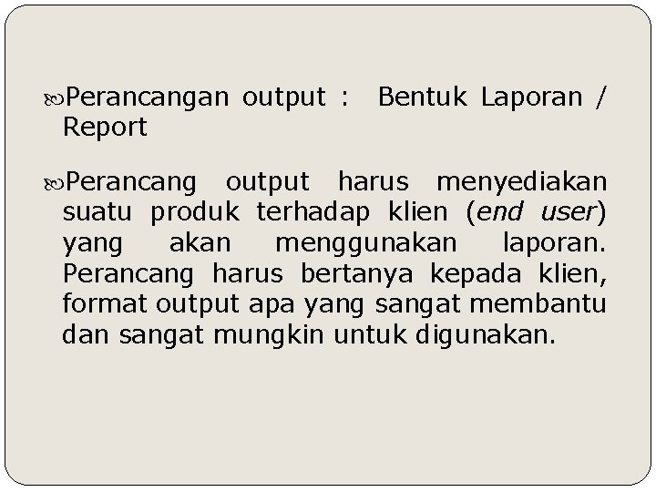  Perancangan output : Report Perancang Bentuk Laporan / output harus menyediakan suatu produk