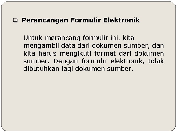 q Perancangan Formulir Elektronik Untuk merancang formulir ini, kita mengambil data dari dokumen sumber,