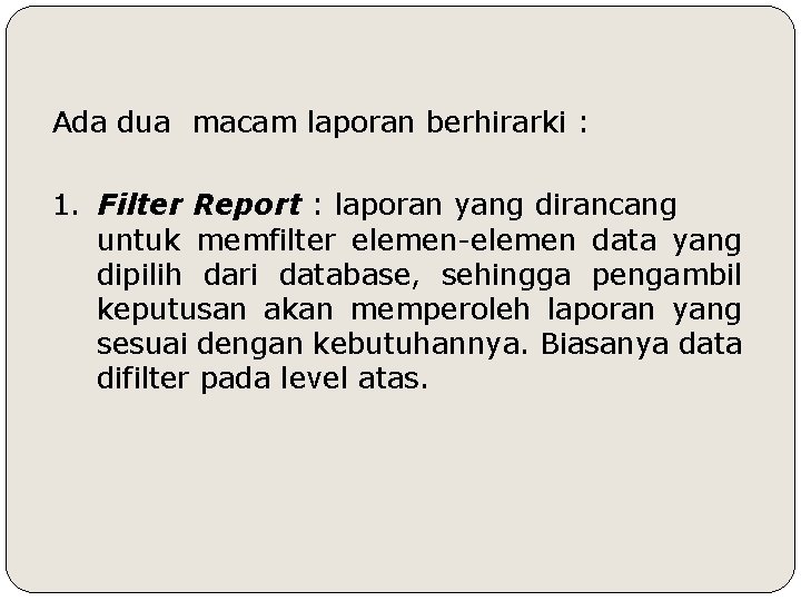 Ada dua macam laporan berhirarki : 1. Filter Report : laporan yang dirancang untuk