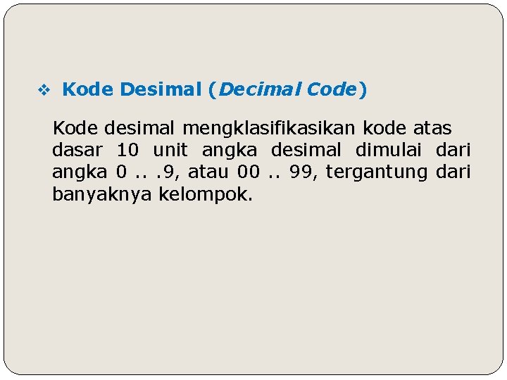 v Kode Desimal (Decimal Code) Kode desimal mengklasifikasikan kode atas dasar 10 unit angka