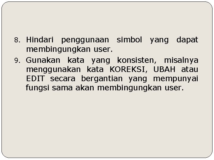 8. Hindari penggunaan simbol yang dapat membingungkan user. 9. Gunakan kata yang konsisten, misalnya