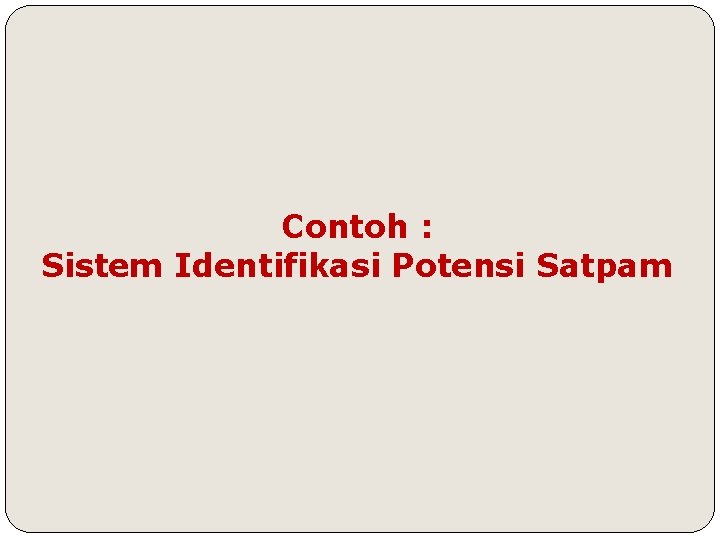 Contoh : Sistem Identifikasi Potensi Satpam 