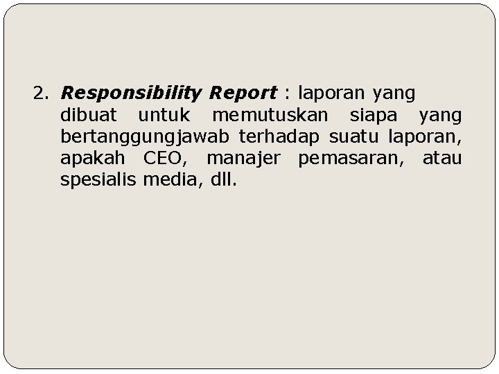 2. Responsibility Report : laporan yang dibuat untuk memutuskan siapa yang bertanggungjawab terhadap suatu