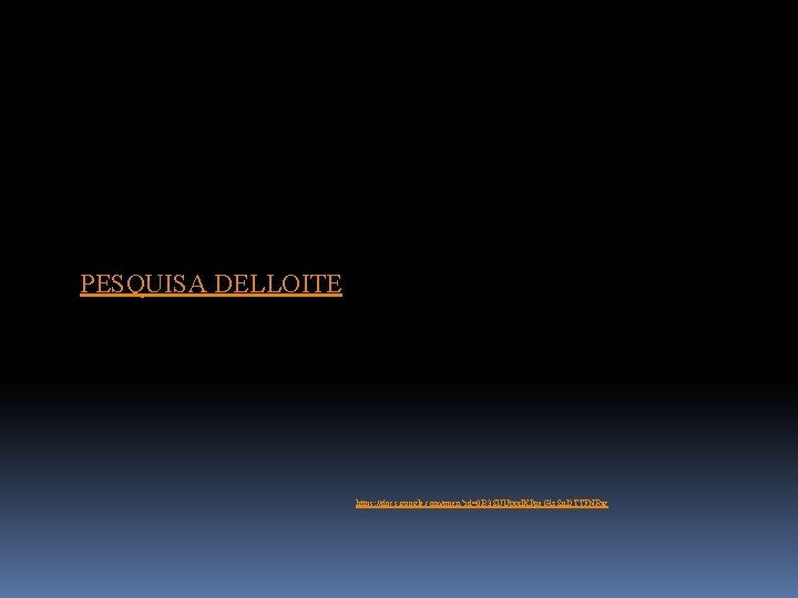 PESQUISA DELLOITE https: //docs. google. com/open? id=0 B 3 SUUtxxl. KPpe. G 1 r.