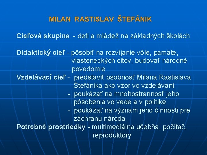 MILAN RASTISLAV ŠTEFÁNIK Cieľová skupina - deti a mládež na základných školách Didaktický cieľ