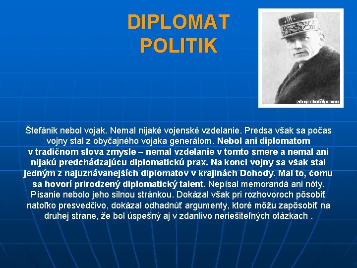 DIPLOMAT POLITIK Štefánik nebol vojak. Nemal nijaké vojenské vzdelanie. Predsa však sa počas vojny