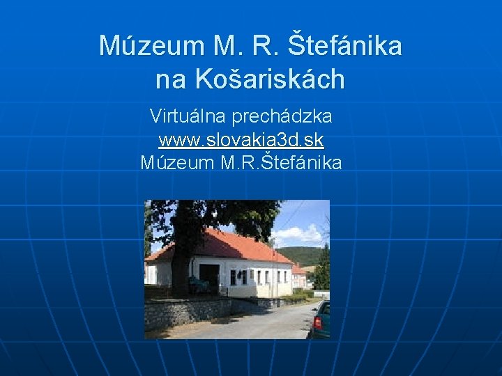 Múzeum M. R. Štefánika na Košariskách Virtuálna prechádzka www. slovakia 3 d. sk Múzeum