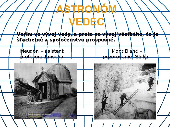 ASTRONÓM VEDEC Verím vo vývoj vedy, a preto vo vývoj všetkého, čo je šľachetné