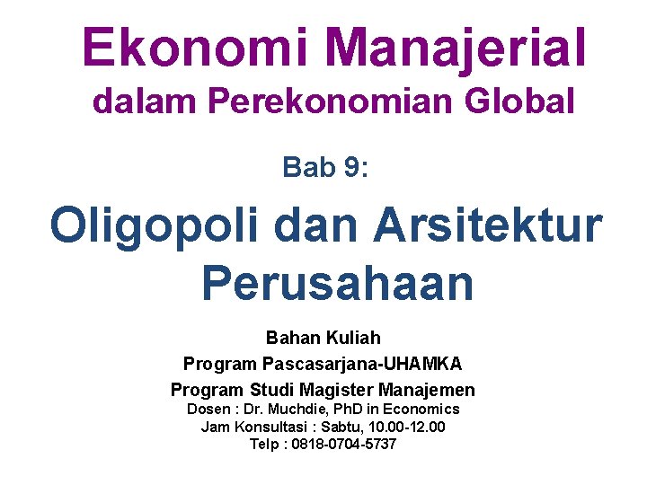 Ekonomi Manajerial dalam Perekonomian Global Bab 9: Oligopoli dan Arsitektur Perusahaan Bahan Kuliah Program