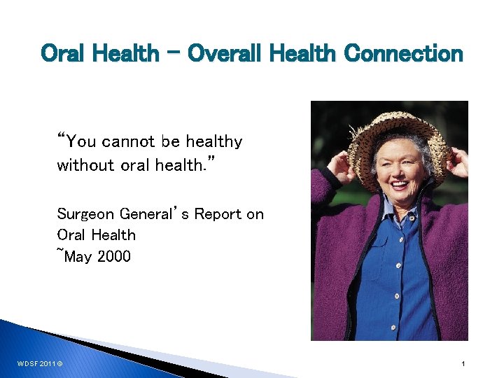 Oral Health - Overall Health Connection “You cannot be healthy without oral health. ”