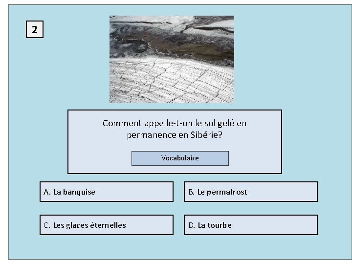 2 Comment appelle-t-on le sol gelé en permanence en Sibérie? Vocabulaire A. La banquise