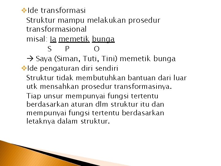 v. Ide transformasi Struktur mampu melakukan prosedur transformasional misal: Ia memetik bunga S P