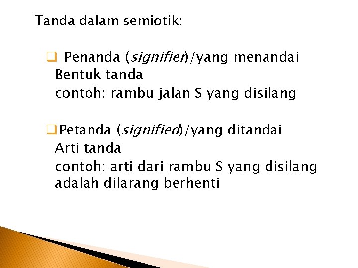 Tanda dalam semiotik: q Penanda (signifier)/yang menandai Bentuk tanda contoh: rambu jalan S yang