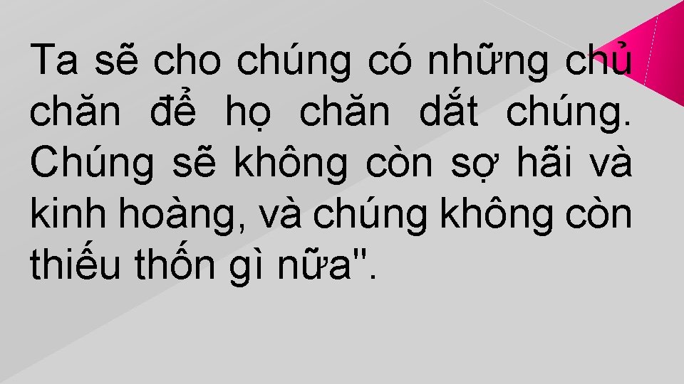 Ta sẽ cho chúng có những chủ chăn để họ chăn dắt chúng. Chúng