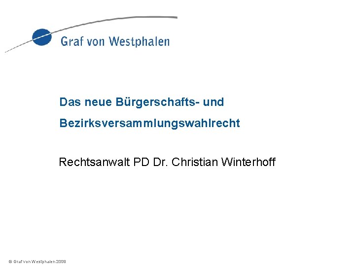 Das neue Bürgerschafts- und Bezirksversammlungswahlrecht Rechtsanwalt PD Dr. Christian Winterhoff © Graf von Westphalen