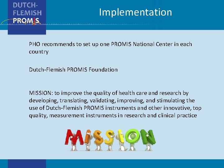 Implementation PHO recommends to set up one PROMIS National Center in each country Dutch-Flemish