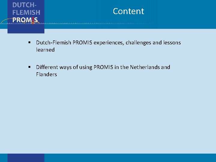 Content § Dutch-Flemish PROMIS experiences, challenges and lessons learned § Different ways of using