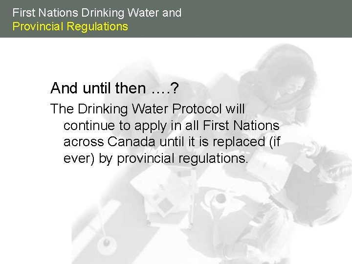 First Nations Drinking Water and Provincial Regulations And until then …. ? The Drinking