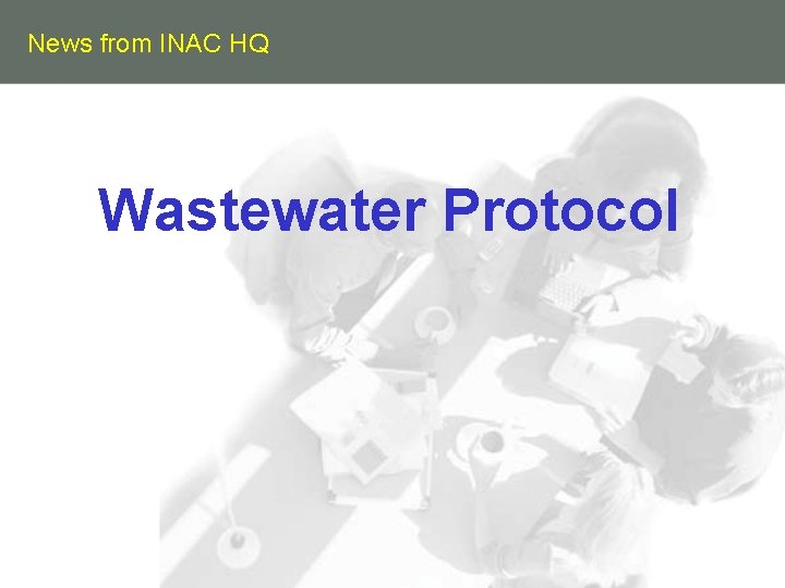News from INAC HQ Wastewater Protocol 