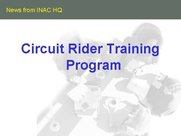 News from INAC HQ Circuit Rider Training Program 