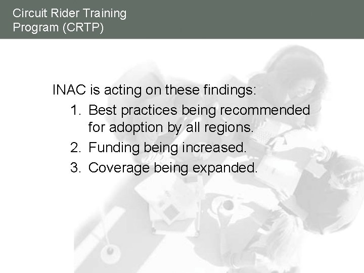 Circuit Rider Training Program (CRTP) INAC is acting on these findings: 1. Best practices