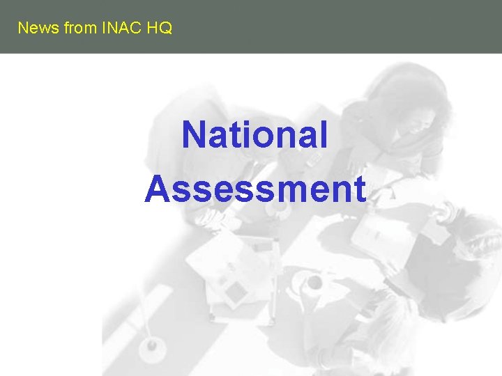 News from INAC HQ National Assessment 