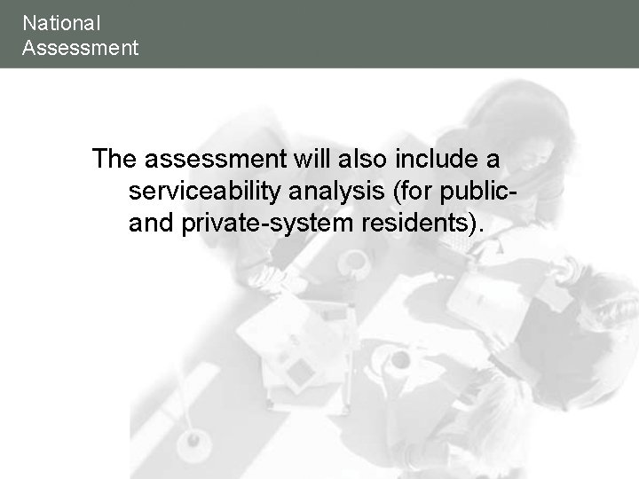 National Assessment The assessment will also include a serviceability analysis (for publicand private-system residents).