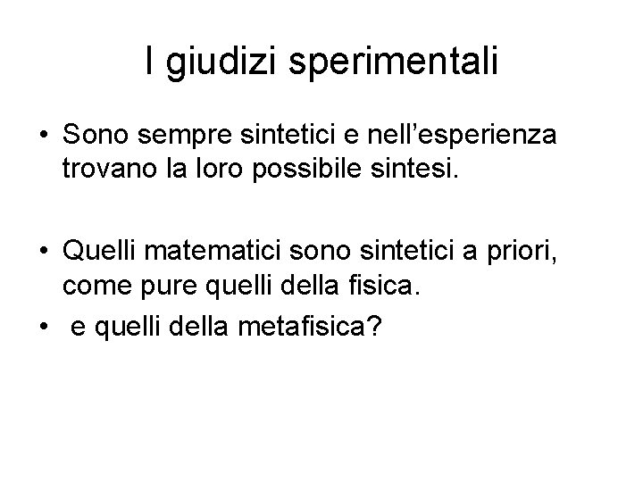 I giudizi sperimentali • Sono sempre sintetici e nell’esperienza trovano la loro possibile sintesi.