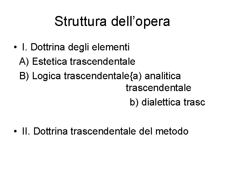 Struttura dell’opera • I. Dottrina degli elementi A) Estetica trascendentale B) Logica trascendentale{a) analitica