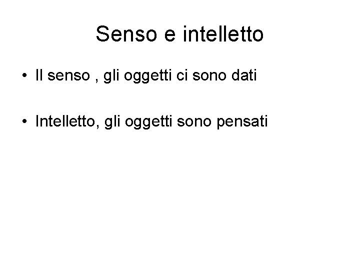 Senso e intelletto • Il senso , gli oggetti ci sono dati • Intelletto,