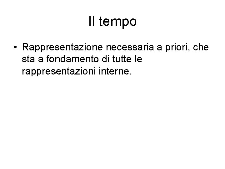 Il tempo • Rappresentazione necessaria a priori, che sta a fondamento di tutte le