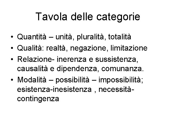 Tavola delle categorie • Quantità – unità, pluralità, totalità • Qualità: realtà, negazione, limitazione