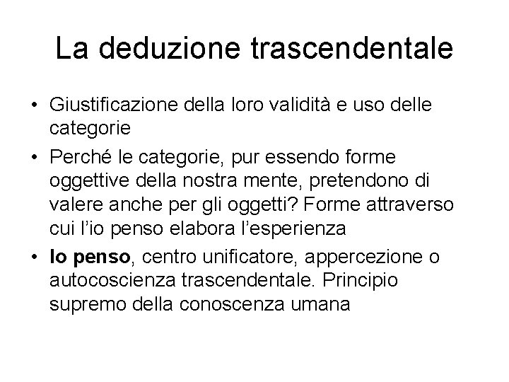 La deduzione trascendentale • Giustificazione della loro validità e uso delle categorie • Perché