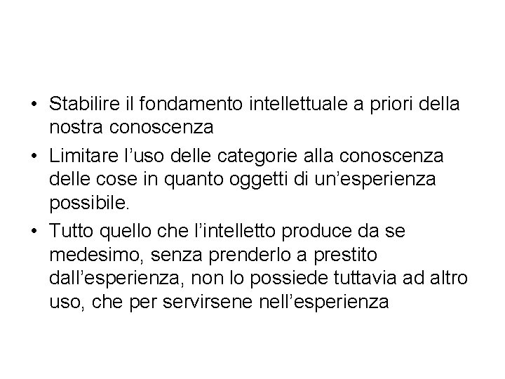  • Stabilire il fondamento intellettuale a priori della nostra conoscenza • Limitare l’uso