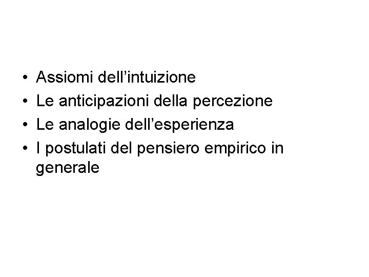  • • Assiomi dell’intuizione Le anticipazioni della percezione Le analogie dell’esperienza I postulati