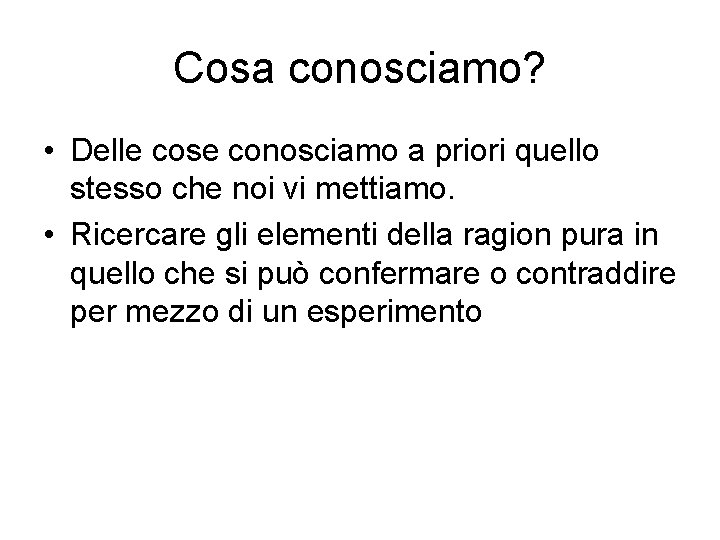 Cosa conosciamo? • Delle cose conosciamo a priori quello stesso che noi vi mettiamo.