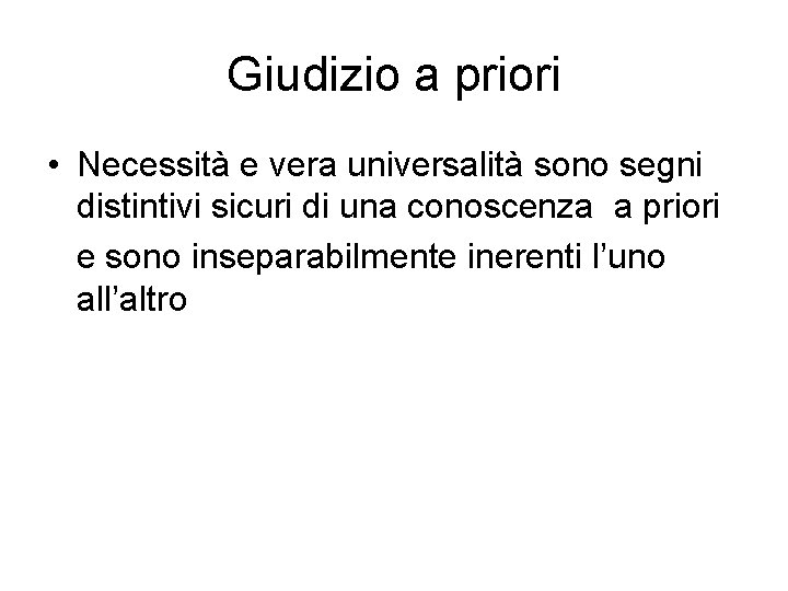 Giudizio a priori • Necessità e vera universalità sono segni distintivi sicuri di una