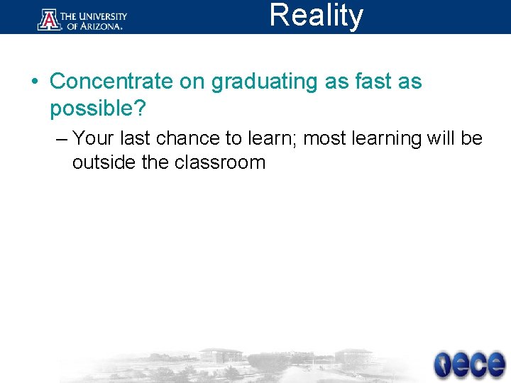 Reality • Concentrate on graduating as fast as possible? – Your last chance to
