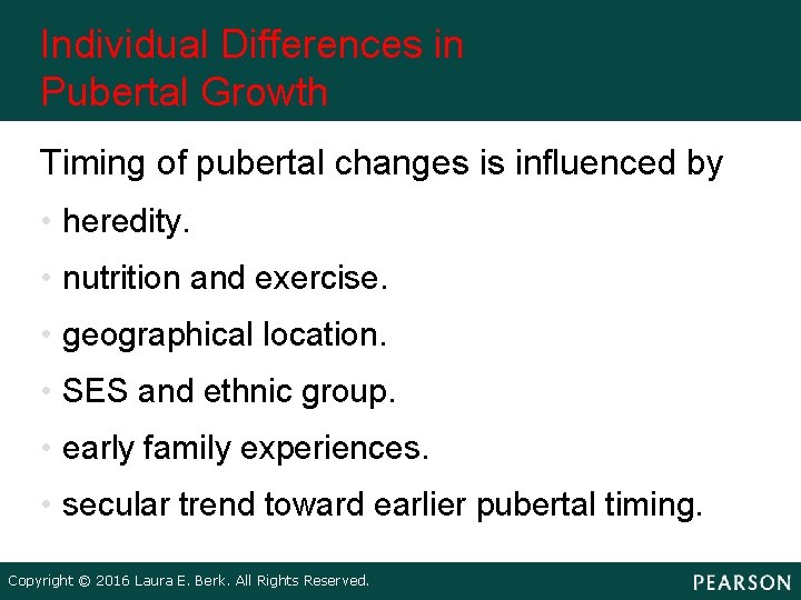Individual Differences in Pubertal Growth Timing of pubertal changes is influenced by • heredity.