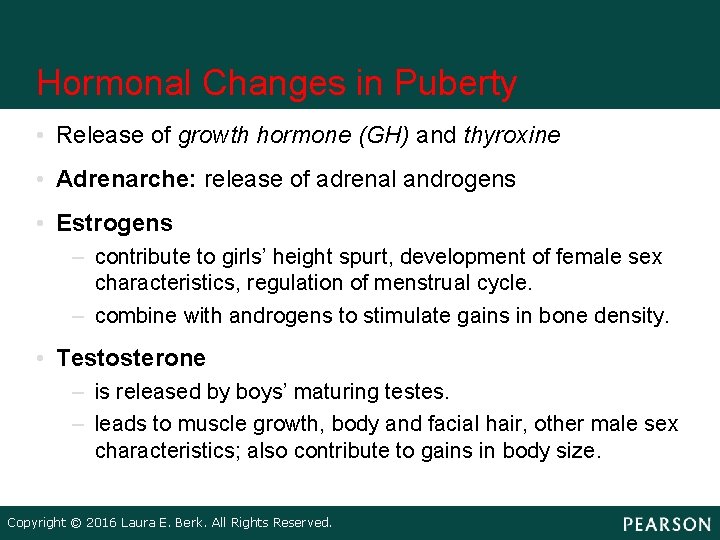 Hormonal Changes in Puberty • Release of growth hormone (GH) and thyroxine • Adrenarche: