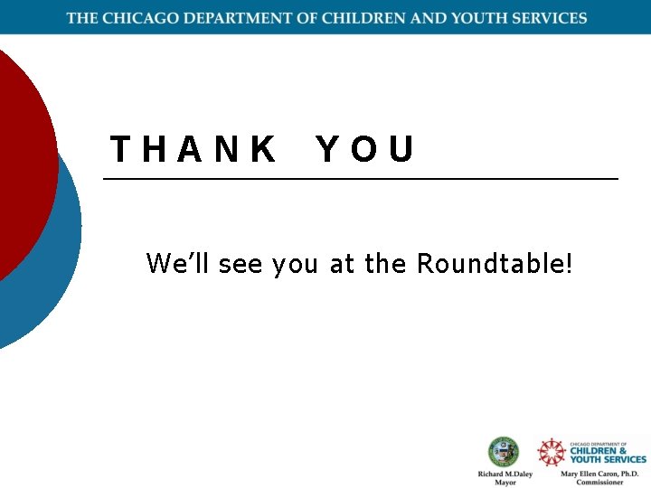 THANK YOU We’ll see you at the Roundtable! 