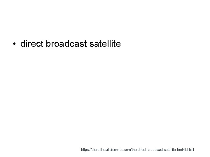  • direct broadcast satellite https: //store. theartofservice. com/the-direct-broadcast-satellite-toolkit. html 